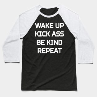 Wake Up Kick Ass Be Kind Repeat Baseball T-Shirt